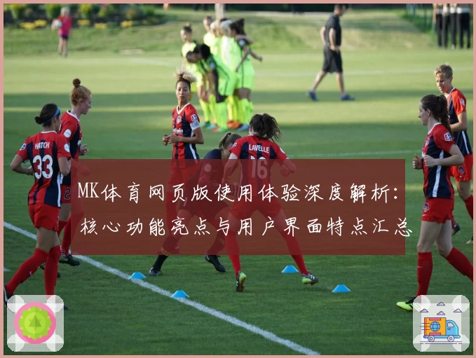 MK体育网页版使用体验深度解析：核心功能亮点与用户界面特点汇总