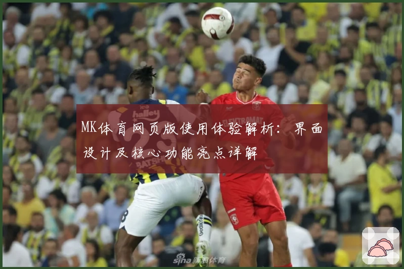 MK体育网页版使用体验解析：界面设计及核心功能亮点详解