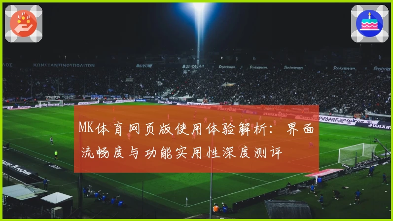 MK体育网页版使用体验解析：界面流畅度与功能实用性深度测评