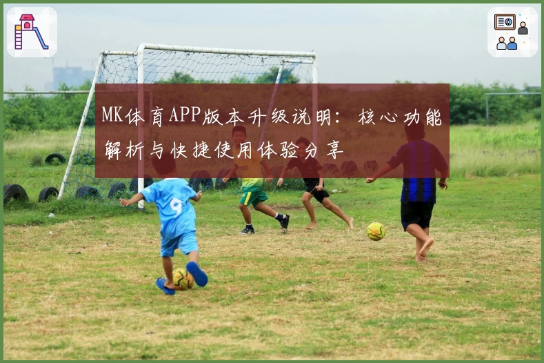MK体育APP版本升级说明：核心功能解析与快捷使用体验分享